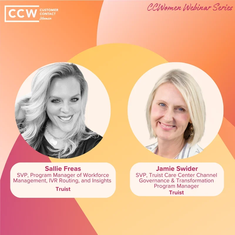 Headshots of Sallie Freas and Jamie Swider, both SVPs at Truist, featured in the CCWomen Webinar Series by Customer Contact Week.