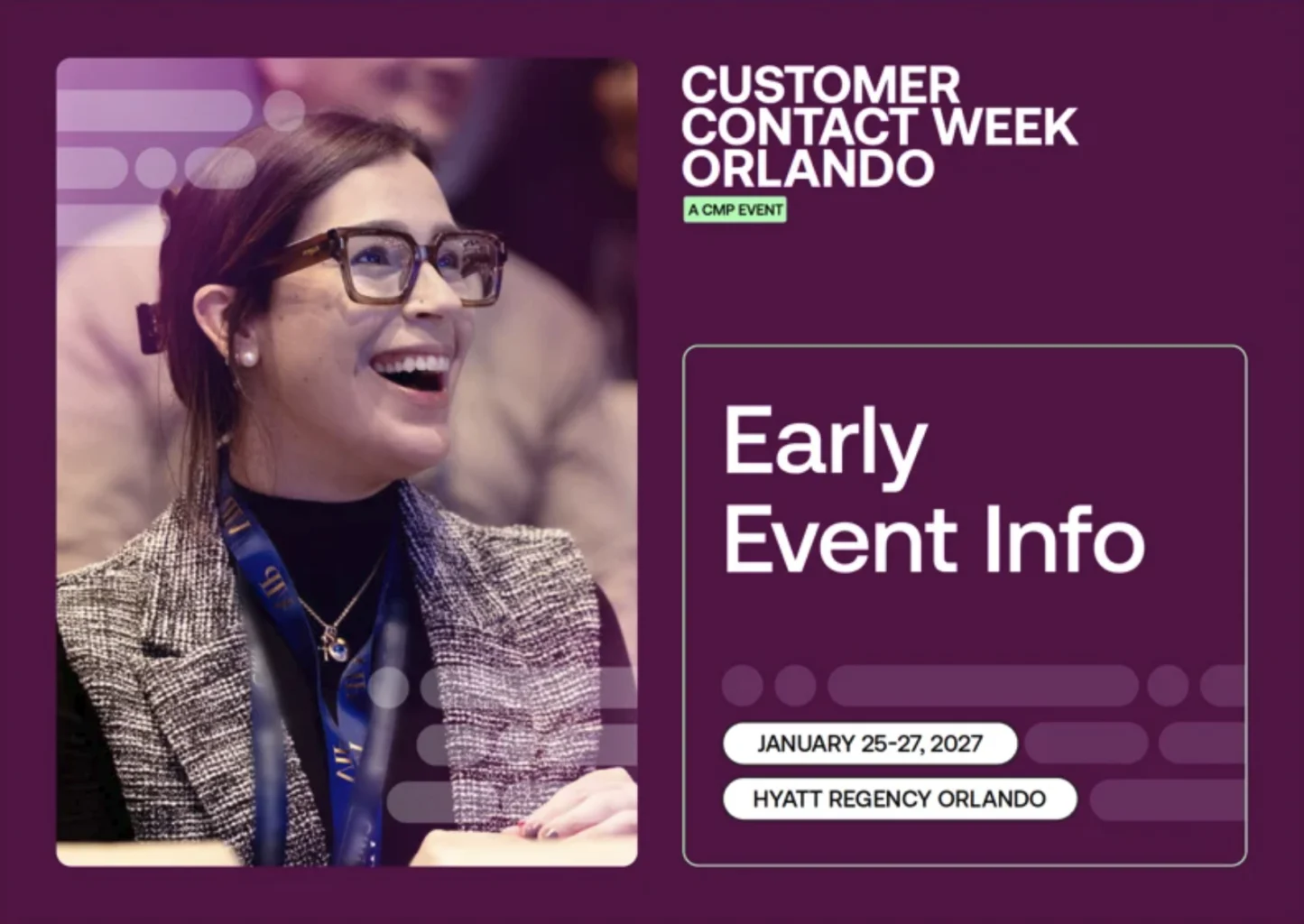 A woman smiling at an event. Text reads: “Customer Contact Week Orlando. Early Event Info. January 25-27, 2027. Hyatt Regency Orlando.”.